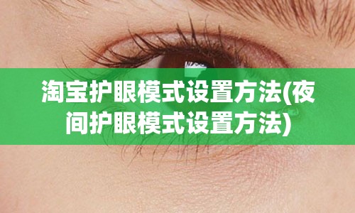 淘宝护眼模式设置方法(夜间护眼模式设置方法)