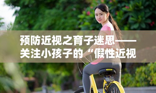 预防近视之育子迷思——关注小孩子的“假性近视”现象