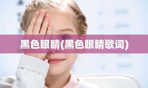 黑色眼睛(黑色眼睛歌词)