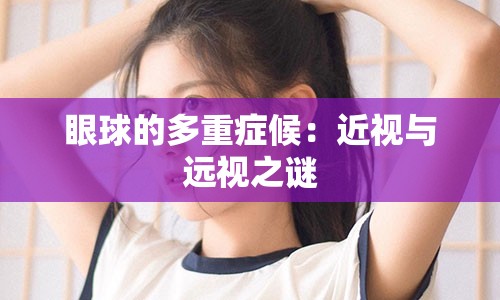 眼球的多重症候：近视与远视之谜