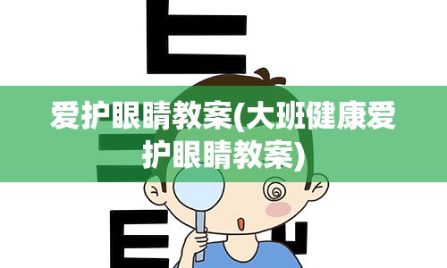 爱护眼睛教案(大班健康爱护眼睛教案)