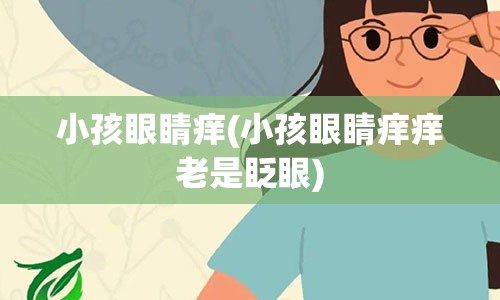 小孩眼睛痒(小孩眼睛痒痒老是眨眼)