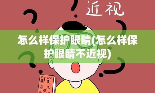 怎么样保护眼睛(怎么样保护眼睛不近视)