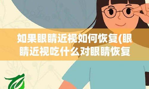 如果眼睛近视如何恢复(眼睛近视吃什么对眼睛恢复好一点)