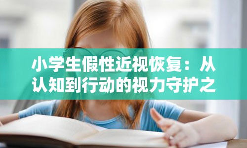 小学生假性近视恢复：从认知到行动的视力守护之旅