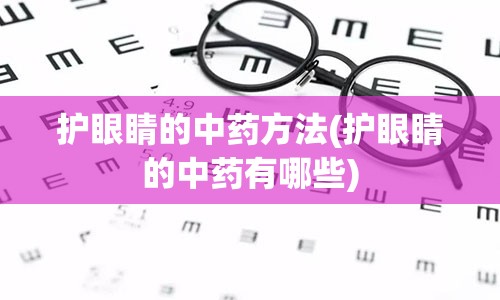 护眼睛的中药方法(护眼睛的中药有哪些)