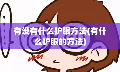 有没有什么护眼方法(有什么护眼的方法)