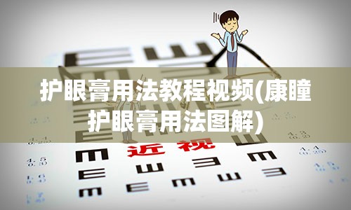 护眼膏用法教程视频(康瞳护眼膏用法图解)