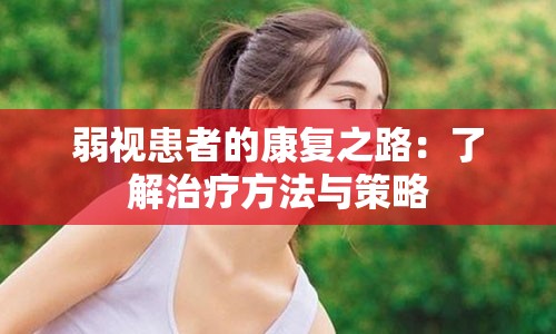 弱视患者的康复之路：了解治疗方法与策略