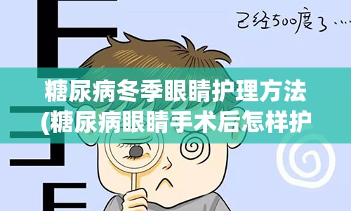 糖尿病冬季眼睛护理方法(糖尿病眼睛手术后怎样护理)