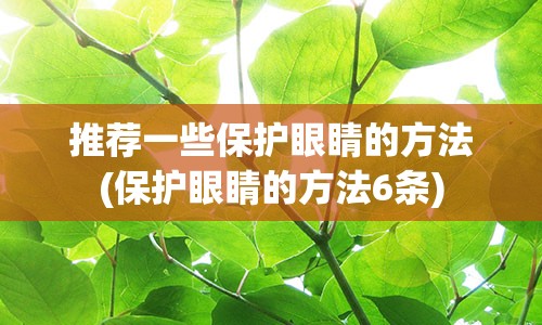 推荐一些保护眼睛的方法(保护眼睛的方法6条)