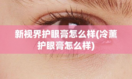 新视界护眼膏怎么样(冷薰护眼膏怎么样)