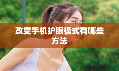 改变手机护眼模式有哪些方法