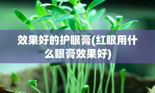 效果好的护眼膏(红眼用什么眼膏效果好)