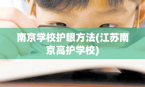 南京学校护眼方法(江苏南京高护学校)