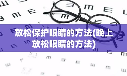 放松保护眼睛的方法(晚上放松眼睛的方法)