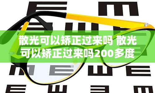 散光可以矫正过来吗 散光可以矫正过来吗200多度