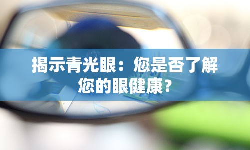 揭示青光眼：您是否了解您的眼健康？