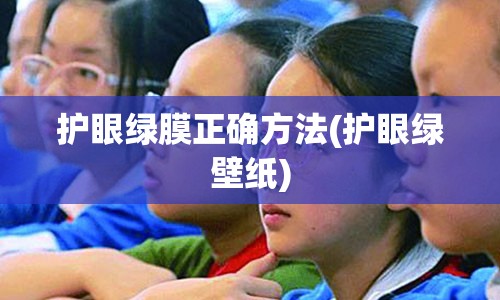 护眼绿膜正确方法(护眼绿壁纸)