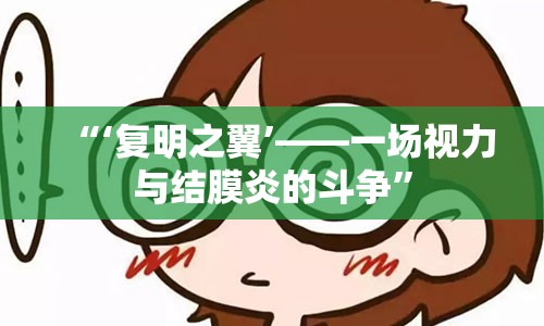 “‘复明之翼’——一场视力与结膜炎的斗争”