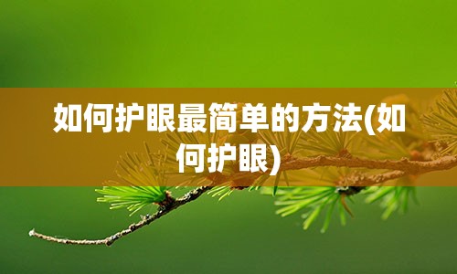 如何护眼最简单的方法(如何护眼)