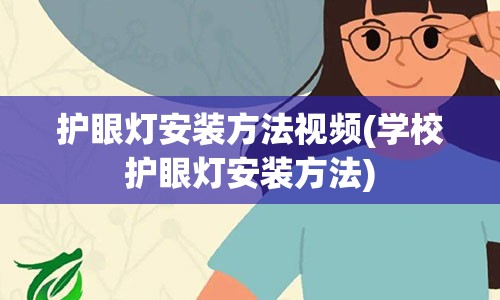 护眼灯安装方法视频(学校护眼灯安装方法)