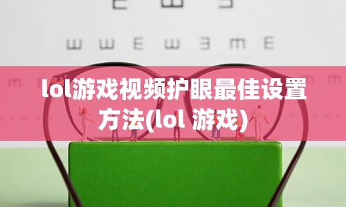 lol游戏视频护眼最佳设置方法(lol 游戏)