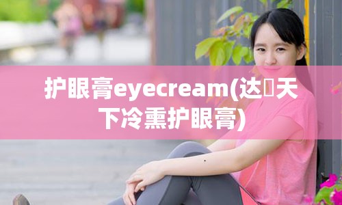 护眼膏eyecream(达渼天下冷熏护眼膏)