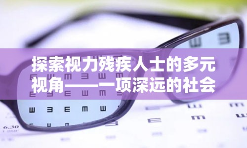 探索视力残疾人士的多元视角——一项深远的社会课题