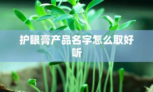 护眼膏产品名字怎么取好听