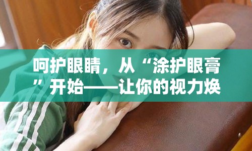 呵护眼睛，从“涂护眼膏”开始——让你的视力焕然一新