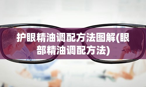 护眼精油调配方法图解(眼部精油调配方法)