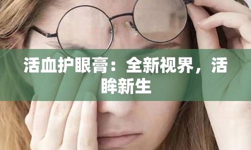 活血护眼膏：全新视界，活眸新生