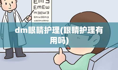 dm眼睛护理(眼睛护理有用吗)