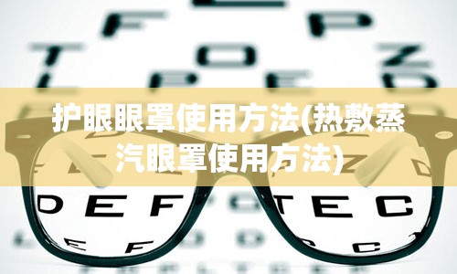 护眼眼罩使用方法(热敷蒸汽眼罩使用方法)