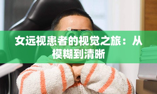 女远视患者的视觉之旅：从模糊到清晰