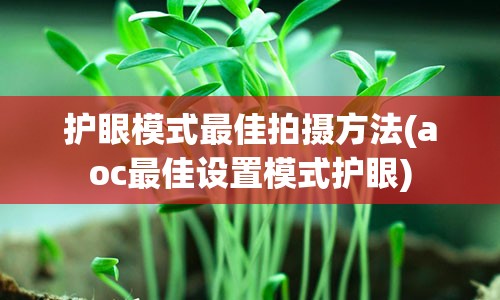 护眼模式最佳拍摄方法(aoc最佳设置模式护眼)