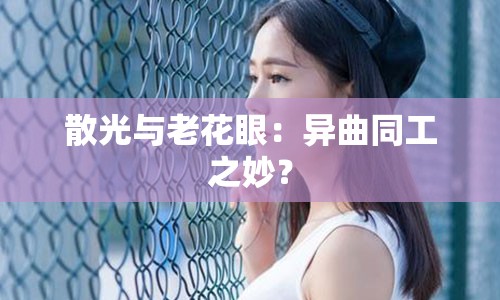 散光与老花眼：异曲同工之妙？