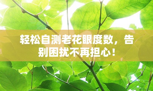 轻松自测老花眼度数，告别困扰不再担心！