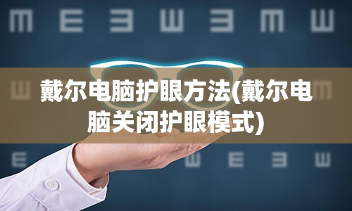 戴尔电脑护眼方法(戴尔电脑关闭护眼模式)