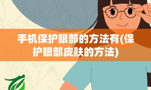 手机保护眼部的方法有(保护眼部皮肤的方法)