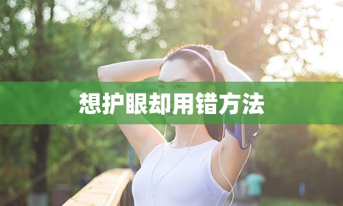 想护眼却用错方法