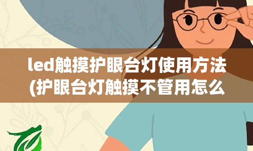 led触摸护眼台灯使用方法(护眼台灯触摸不管用怎么解决)