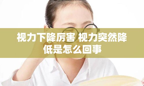 视力下降厉害 视力突然降低是怎么回事