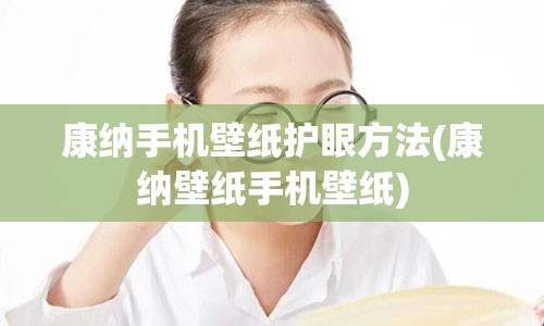 康纳手机壁纸护眼方法(康纳壁纸手机壁纸)