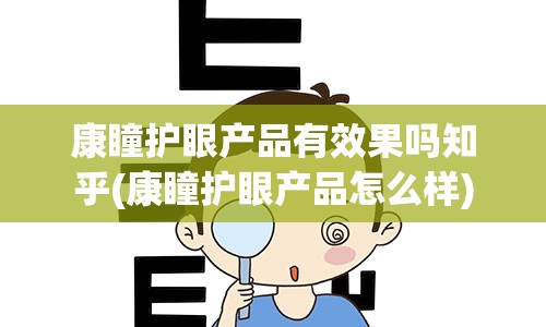 康瞳护眼产品有效果吗知乎(康瞳护眼产品怎么样)