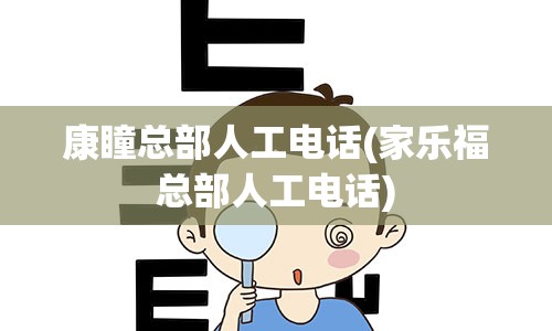 康瞳总部人工电话(家乐福总部人工电话)