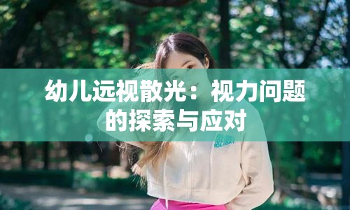 幼儿远视散光：视力问题的探索与应对