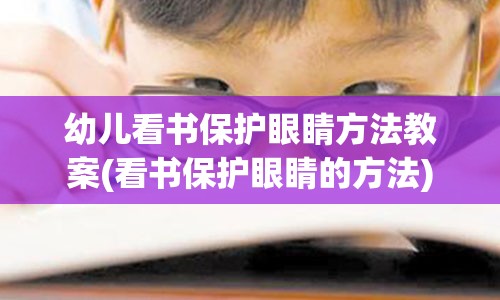 幼儿看书保护眼睛方法教案(看书保护眼睛的方法)