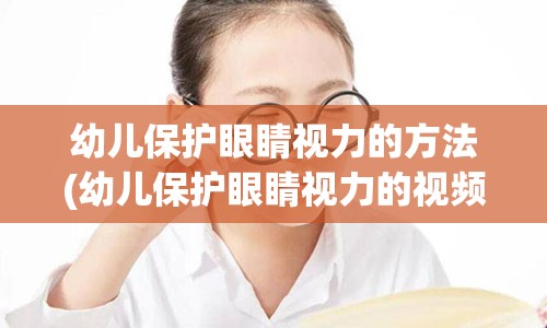 幼儿保护眼睛视力的方法(幼儿保护眼睛视力的视频)